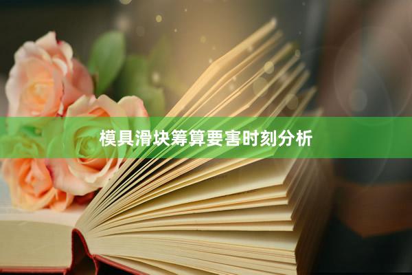 模具滑块筹算要害时刻分析