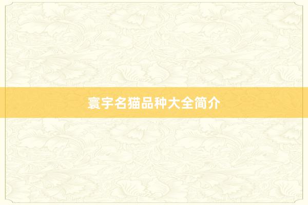 寰宇名猫品种大全简介